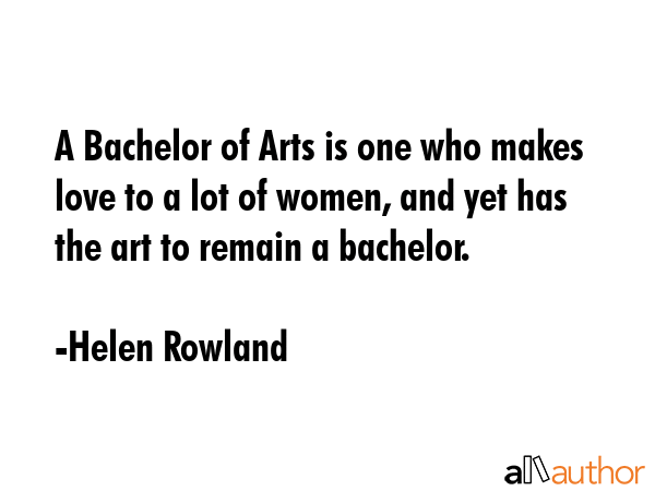 A Bachelor of Arts is one who makes love to a lot of women, and yet has the art to remain a... - Helen Rowland Quote GIF