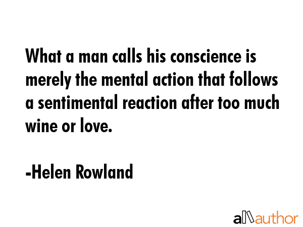 What a man calls his conscience is merely the mental action that follows a sentimental reaction... - Helen Rowland Quote GIF