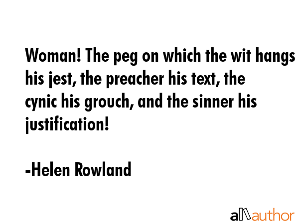 Woman! The peg on which the wit hangs his jest, the preacher his text, the cynic his grouch, and... - Helen Rowland Quote GIF