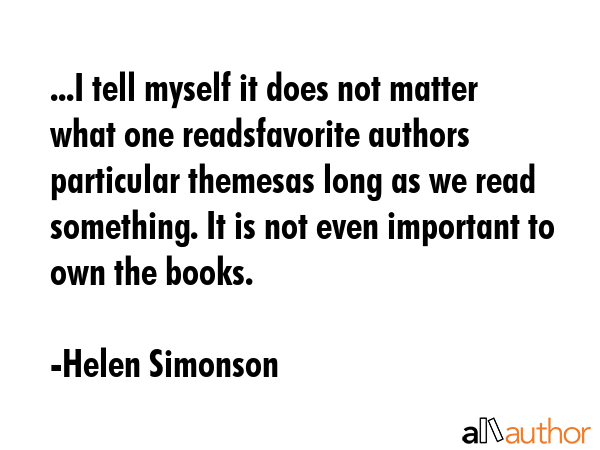 ...I tell myself it does not matter what one readsfavorite authors particular themesas long as we... - Helen Simonson Quote GIF