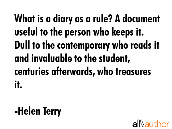 What is a diary as a rule? A document useful to the person who keeps it. Dull to the contemporary... - Helen Terry Quote GIF
