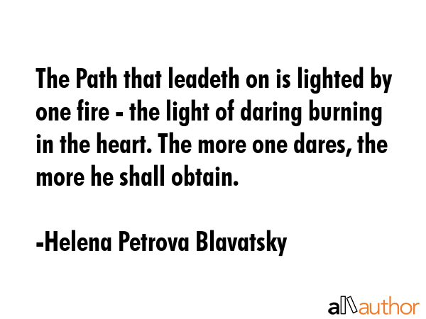 The Path that leadeth on is lighted by one fire - the light of daring burning in the heart. The... - Helena Petrova Blavatsky Quote GIF