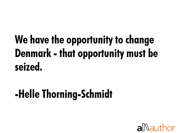 We have the opportunity to change Denmark - that opportunity must be seized. - Helle Thorning-Schmidt Quote GIF