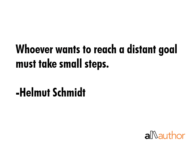Whoever wants to reach a distant goal must take small steps. - Helmut Schmidt Quote GIF