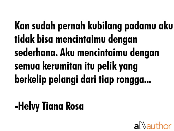 Kan sudah pernah kubilang padamu aku tidak bisa mencintaimu dengan sederhana. Aku mencintaimu... - Helvy Tiana Rosa Quote GIF