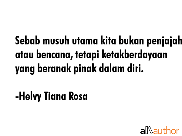 Sebab musuh utama kita bukan penjajah atau bencana, tetapi ketakberdayaan yang beranak pinak dalam... - Helvy Tiana Rosa Quote GIF