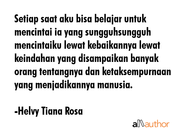 Setiap saat aku bisa belajar untuk mencintai ia yang sungguhsungguh mencintaiku lewat kebaikannya... - Helvy Tiana Rosa Quote GIF