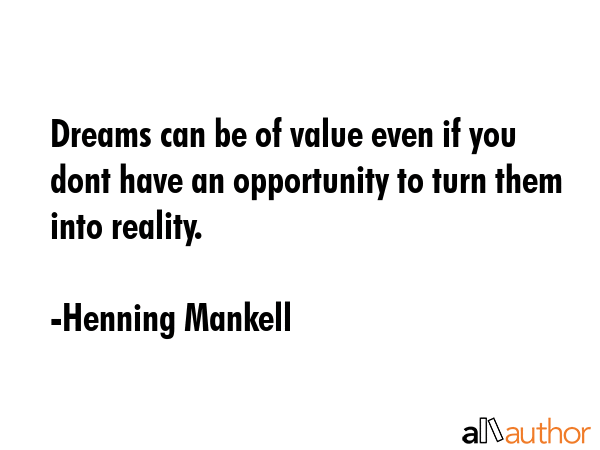 Dreams can be of value even if you dont have an opportunity to turn them into reality. - Henning Mankell Quote GIF