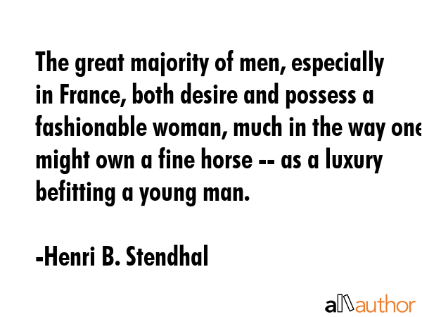 The great majority of men, especially in France, both desire and possess a fashionable woman, much... - Henri B. Stendhal Quote GIF