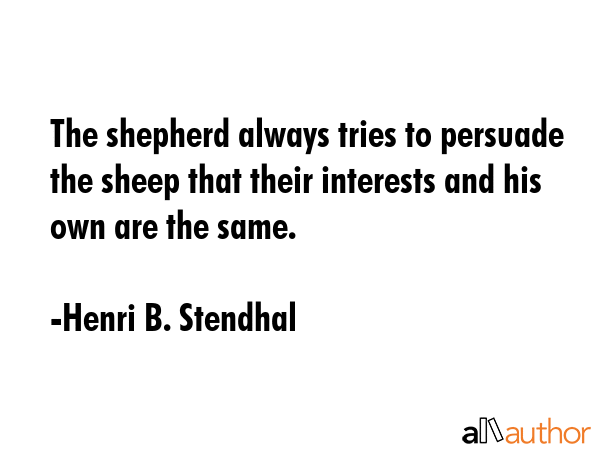 The shepherd always tries to persuade the sheep that their interests and his own are the same. - Henri B. Stendhal Quote GIF