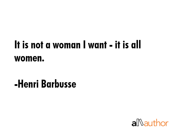 It is not a woman I want - it is all women. - Henri Barbusse Quote GIF