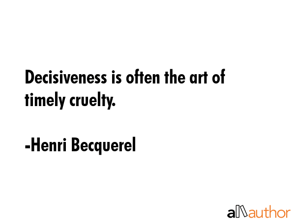 Decisiveness is often the art of timely cruelty. - Henri Becquerel Quote GIF