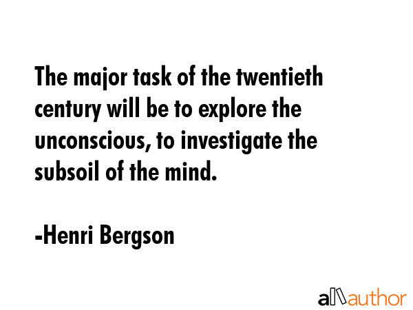 The major task of the twentieth century will be to explore the unconscious, to investigate the... - Henri Bergson Quote GIF