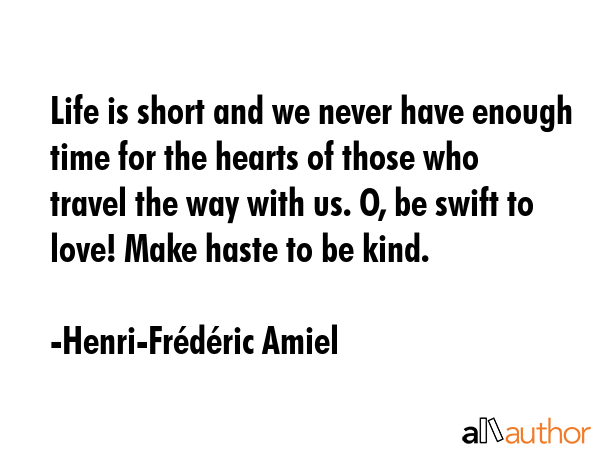 Life is short and we never have enough time for the hearts of those who travel the way with us. O,... - Henri-FrÃ©dÃ©ric Amiel Quote GIF