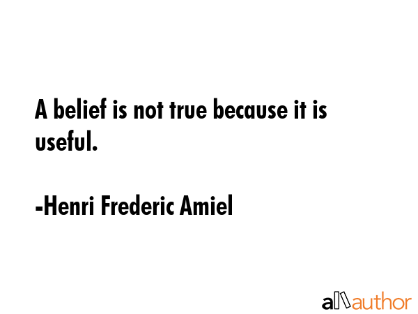A belief is not true because it is useful. - Henri Frederic Amiel Quote GIF