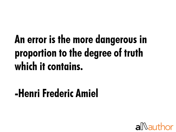 An error is the more dangerous in proportion to the degree of truth which it contains. - Henri Frederic Amiel Quote GIF