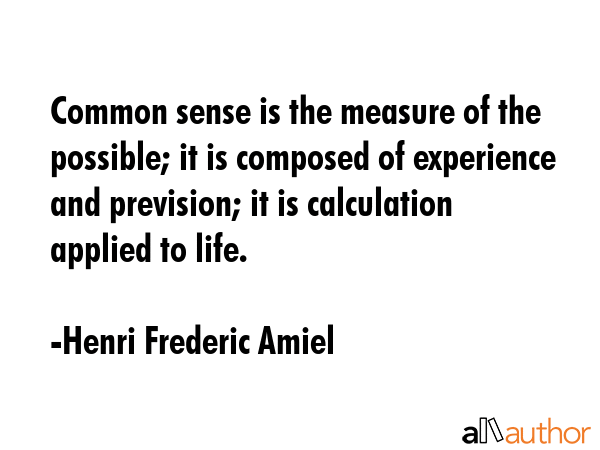 Common sense is the measure of the possible; it is composed of experience and prevision; it is... - Henri Frederic Amiel Quote GIF