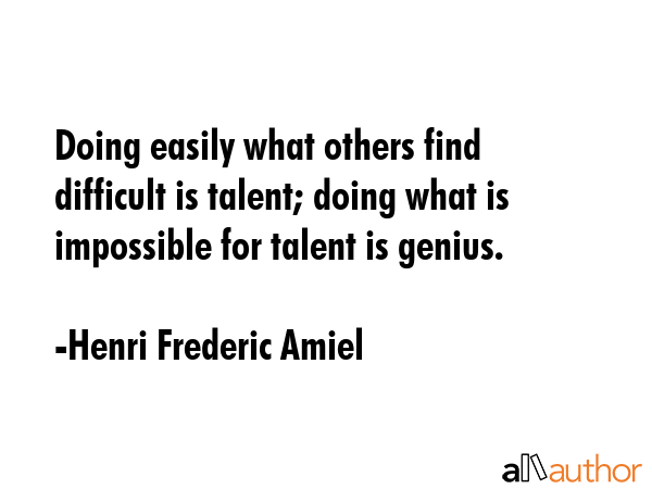 Doing easily what others find difficult is talent; doing what is impossible for talent is genius. - Henri Frederic Amiel Quote GIF
