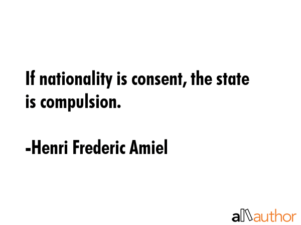 If nationality is consent, the state is compulsion. - Henri Frederic Amiel Quote GIF