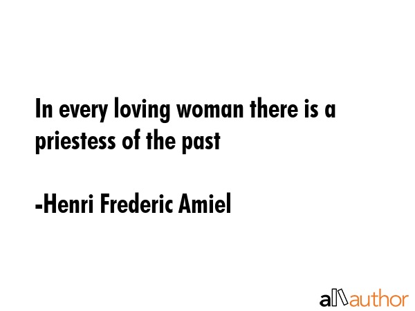 In every loving woman there is a priestess of the past - Henri Frederic Amiel Quote GIF