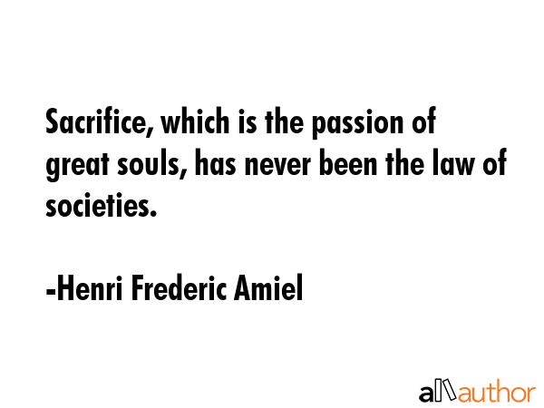 Sacrifice, which is the passion of great souls, has never been the law of societies. - Henri Frederic Amiel Quote GIF
