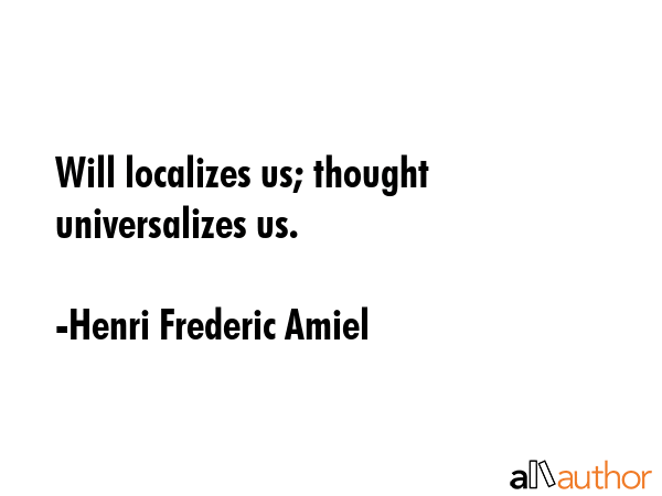 Will localizes us; thought universalizes us. - Henri Frederic Amiel Quote GIF