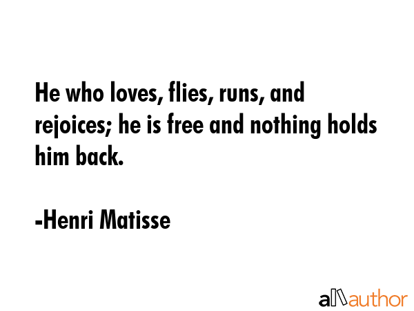 He who loves, flies, runs, and rejoices; he is free and nothing holds him back. - Henri Matisse Quote GIF