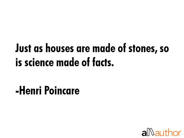 Just as houses are made of stones, so is science made of facts. - Henri Poincare Quote GIF