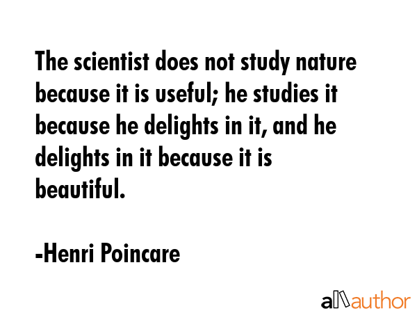 The scientist does not study nature because it is useful; he studies it because he delights in it,... - Henri Poincare Quote GIF