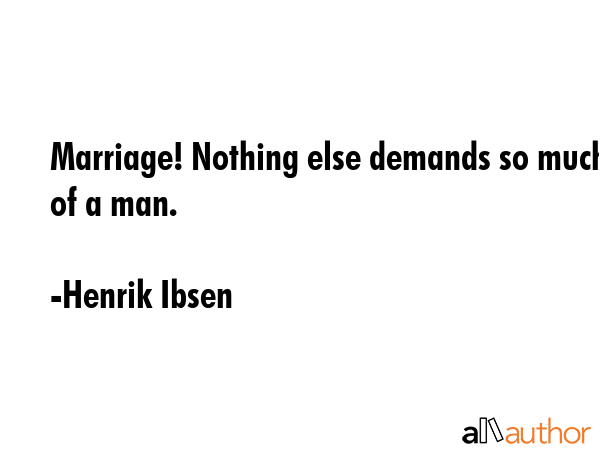 Marriage! Nothing else demands so much of a man. - Henrik Ibsen Quote GIF