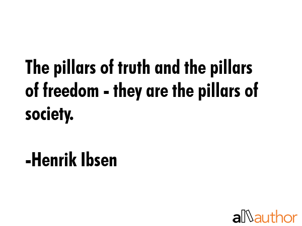 The pillars of truth and the pillars of freedom - they are the pillars of society. - Henrik Ibsen Quote GIF