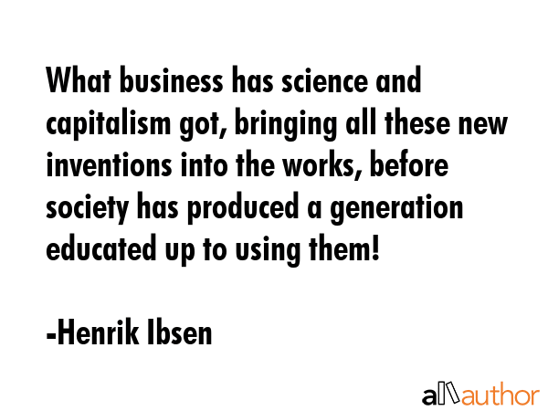 What business has science and capitalism got, bringing all these new inventions into the works,... - Henrik Ibsen Quote GIF