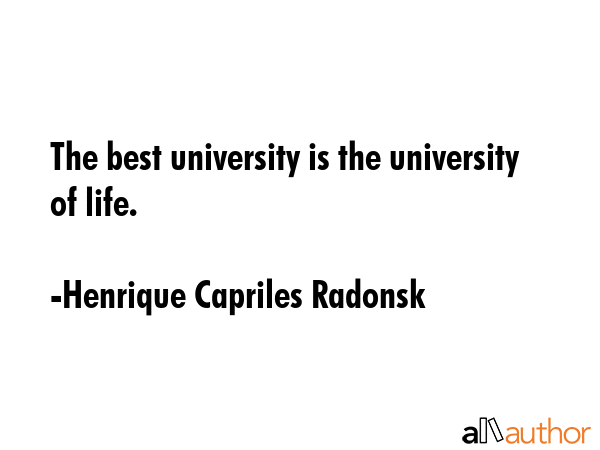 The best university is the university of life. - Henrique Capriles Radonsk Quote GIF