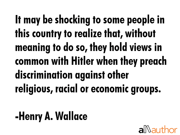 It may be shocking to some people in this country to realize that, without meaning to do so, they... - Henry A. Wallace Quote GIF
