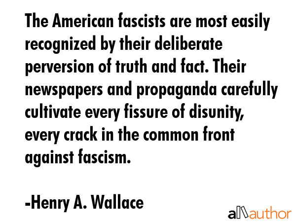 The American fascists are most easily recognized by their deliberate perversion of truth and fact.... - Henry A. Wallace Quote GIF