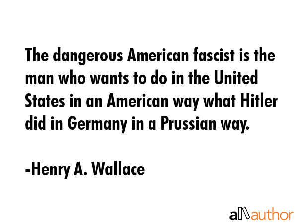 The dangerous American fascist is the man who wants to do in the United States in an American way... - Henry A. Wallace Quote GIF