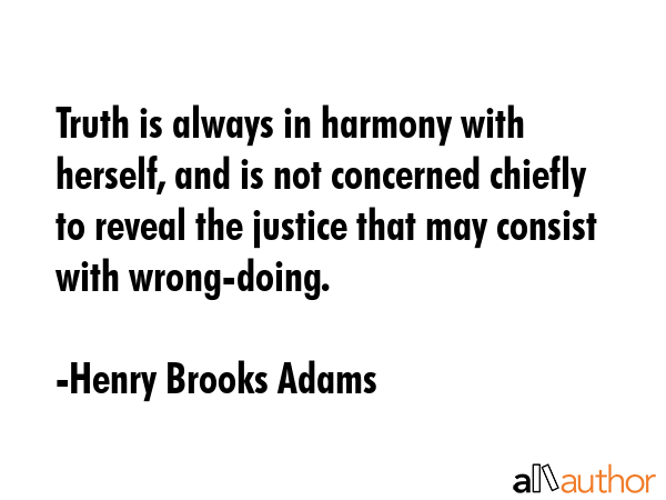 Truth is always in harmony with herself, and is not concerned chiefly to reveal the justice that... - Henry Brooks Adams Quote GIF