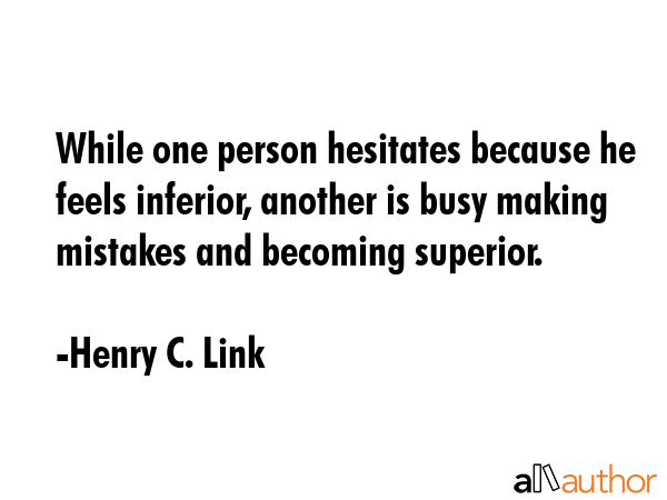 While one person hesitates because he feels inferior, another is busy making mistakes and becoming... - Henry C. Link Quote GIF