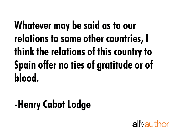 Whatever may be said as to our relations to some other countries, I think the relations of this... - Henry Cabot Lodge Quote GIF