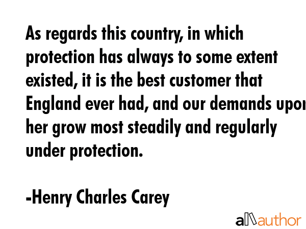 As regards this country, in which protection has always to some extent existed, it is the best... - Henry Charles Carey Quote GIF