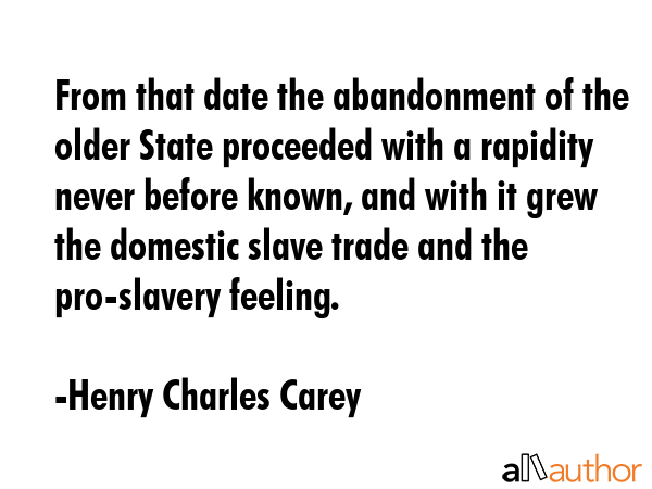 From that date the abandonment of the older State proceeded with a rapidity never before known, and... - Henry Charles Carey Quote GIF