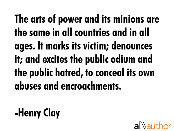 The arts of power and its minions are the same in all countries and in all ages. It marks its... - Henry Clay Quote GIF