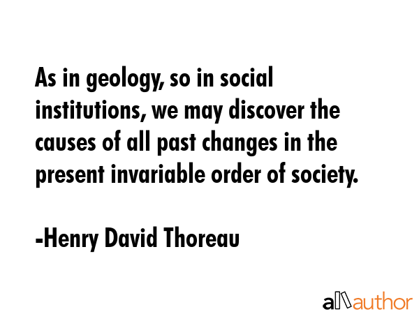 As in geology, so in social institutions, we may discover the causes of all past changes in the... - Henry David Thoreau Quote GIF