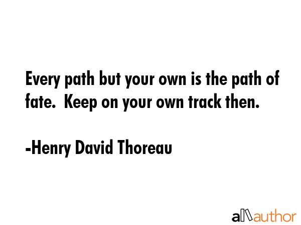 Every path but your own is the path of fate.  Keep on your own track then. - Henry David Thoreau Quote GIF