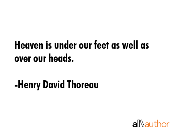 Heaven is under our feet as well as over our heads. - Henry David Thoreau Quote GIF