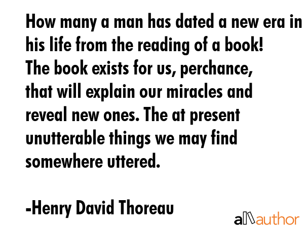 How many a man has dated a new era in his life from the reading of a book! The book exists for us,... - Henry David Thoreau Quote GIF