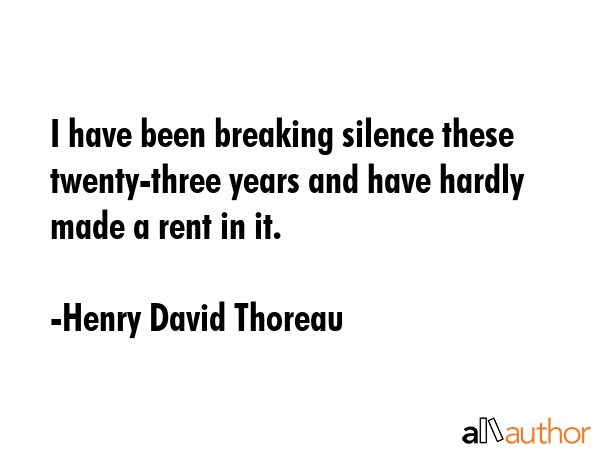 I have been breaking silence these twenty-three years and have hardly made a rent in it. - Henry David Thoreau Quote GIF