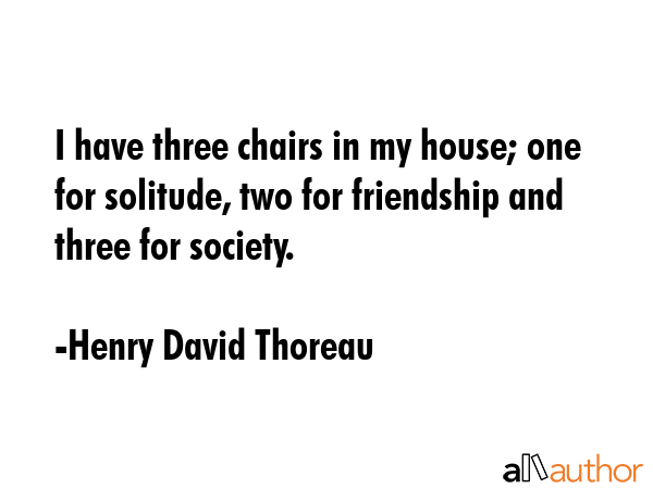 I have three chairs in my house; one for solitude, two for friendship and three for society. - Henry David Thoreau Quote GIF