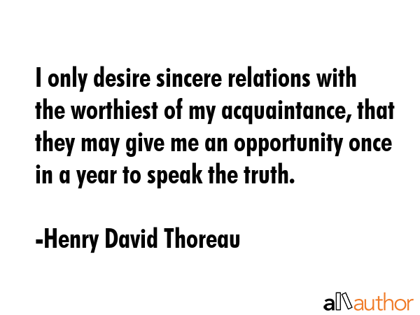 I only desire sincere relations with the worthiest of my acquaintance, that they may give me an... - Henry David Thoreau Quote GIF