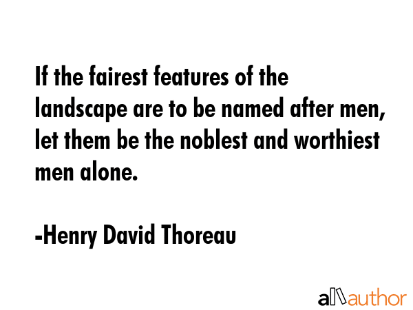 If the fairest features of the landscape are to be named after men, let them be the noblest and... - Henry David Thoreau Quote GIF